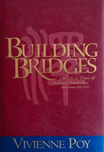 BUILDING BRIDGES the Life & Times of Richard Charles Lee, Hong Kong 1905-1983