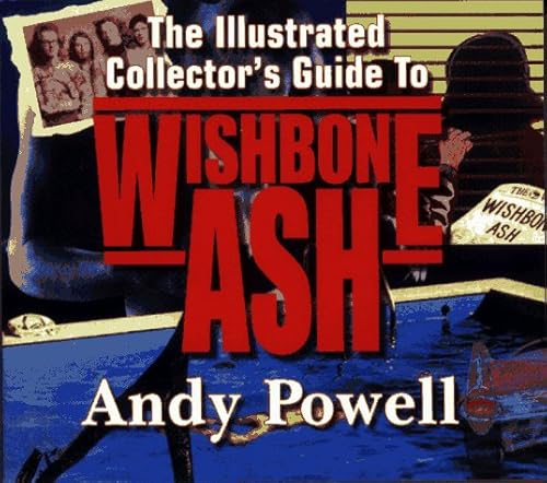 The Illustrated Collector's Guide to Wishbone Ash (9781896522111) by Powell, Andy