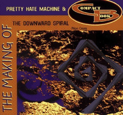 The Making of Pretty Hate Machine & Downward Spiral (9781896522319) by Cross, Alan