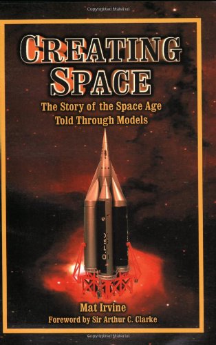 Stock image for Creating Space: The Story of the Space Age Through Models: Apogee Books Space Series 24 for sale by GoldBooks