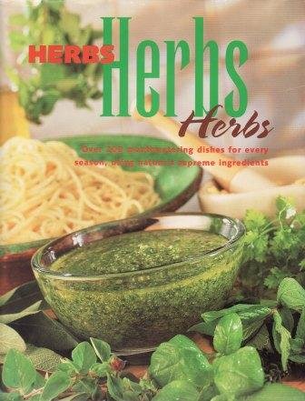 Stock image for Herbs, Herbs, Herbs: Over 200 Mouthwatering Dishes for Every Season, Using Nature's Supreme Ingredients for sale by Arundel Books