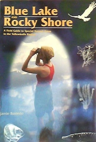 Blue Lake and Rocky Shore; A Field Guide to Special Natural Areas in the Yellowknife Region