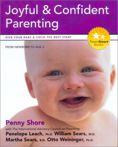 Joyful and Confident Parenting (Parent Smart) (9781896833132) by Shore, Penny A.; Leach, Penelope; Sears, William; Sears, Martha; Weininger, Oto; International Advisory Council On Parenting