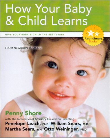How Your Baby & Child Learns: Give Your Baby & Child the Best Start (Parent Smart) (9781896833163) by Shore, Penny; Leach, Penelope; Sears, William; Sears, Martha; Weininger, Oto; International Advisory Council On Parenting