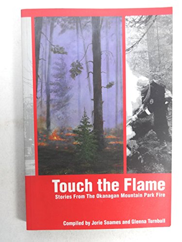 Stock image for Touch the Flame: Stories FromThe Okanagan Mountain Park Fire for sale by Orbiting Books