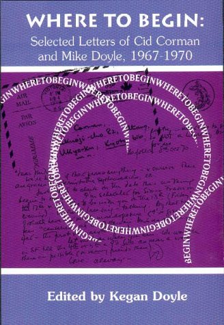 Where to Begin: Selected Letters of Cid Corman and Mike Doyle, 1967-1970