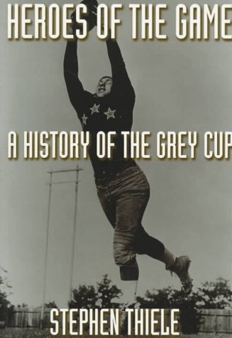 Stock image for Heroes of the Game : A History of the Grey Cup for sale by Better World Books