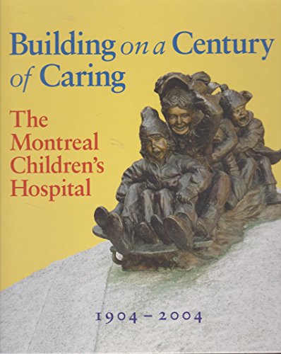 Stock image for Building on a Century of Caring : The Montreal Children's Hospital, 1904-2004 for sale by Better World Books: West