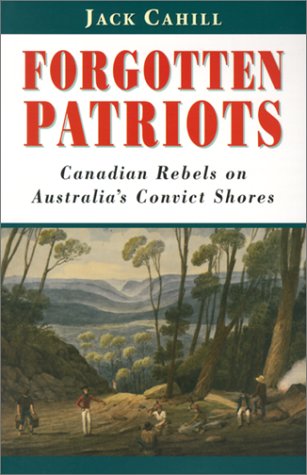 Beispielbild fr Forgotten Patriots : Canadian Rebels on Australia's Convict Shores zum Verkauf von Better World Books