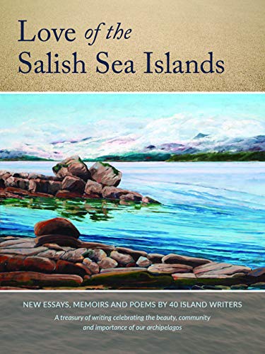 Stock image for Love of the Salish Sea Islands: New Essays, Memoir and Poetry by 40 Island Writers for sale by Bailey's Bibliomania