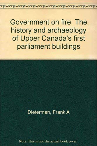 Beispielbild fr Government on fire: The history and archaeology of Upper Canada's first parliament buildings zum Verkauf von ThriftBooks-Atlanta