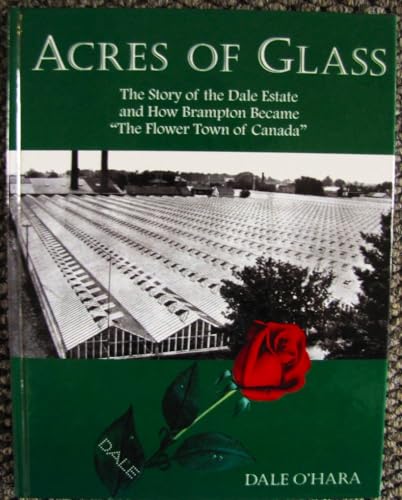 Beispielbild fr ACRES of GLASS: The Story of the Dale Estate and How Brampton Became "The Flower Town of Canada" zum Verkauf von High Park Books