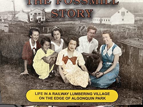 The Fossmill Story: Life in a Railway Lumbering Village on the Edge of Algonquin Park