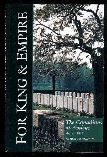 9781896979205: The Canadians at Amiens, August 8th to 16th, 1918: A social history and battlefield tour (For king & empire)