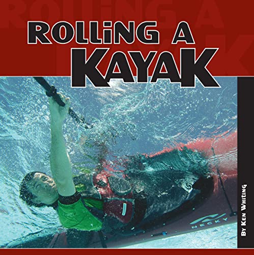 9781896980270: Rolling a Kayak (Heliconia Press) Beginner-Friendly Equipment Basics, Fundamental Skills, Rolling in Rough Water, and Roll Styles including C-to-C, Sweep, Pawlata, Offside, Hand, Back Deck, & Dry Head