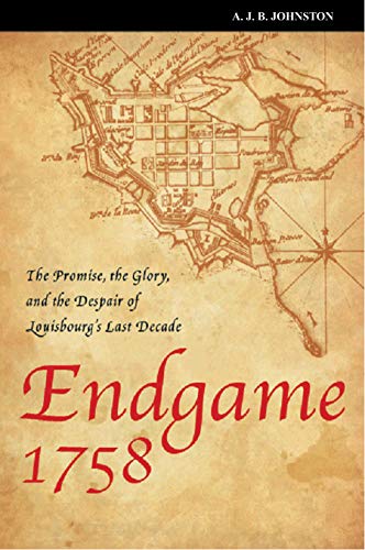Beispielbild fr Endgame 1758 : The Promise, the Glory, and the Despair of Louisbourg's Last Decade zum Verkauf von Better World Books