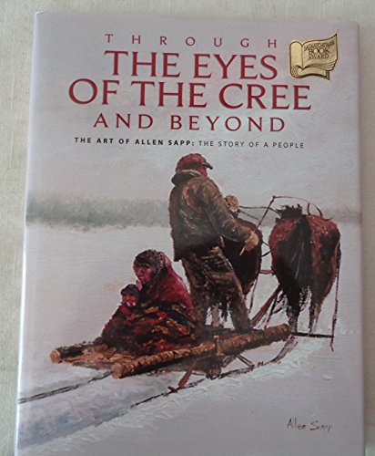 Stock image for Through the Eyes of the Cree and Beyond: The Art of Allen Sapp: The Story of a People for sale by Weird Books