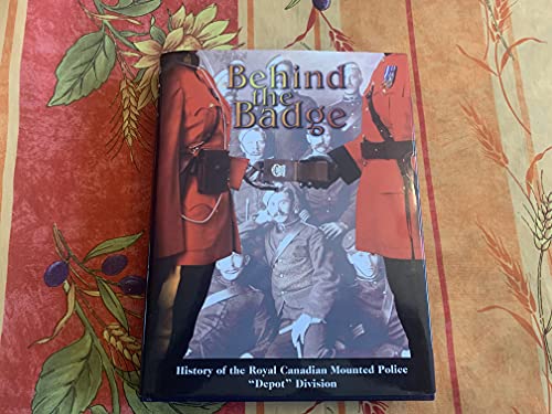 9781897010259: Behind the Badge: History of the Royal Canadian Mounted Police "Depot" Division