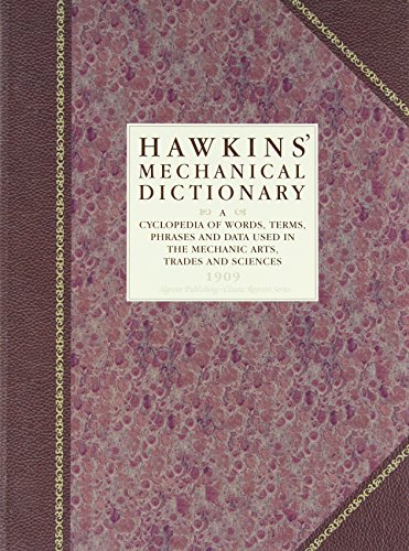 Imagen de archivo de Hawkins' Mechanical Dictionary: A Cyclopedia of Words, Terms, Phrases and Data Used in the Mechanic Arts, Trades and Sciences a la venta por HPB-Ruby