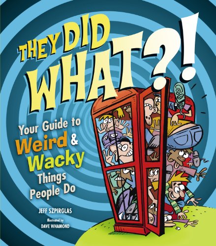 Imagen de archivo de They Did What?! : Your Guide to Weird and Wacky Things People Do a la venta por Better World Books