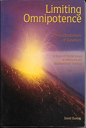 Stock image for Limiting Omnipotence: The Consequences of Calvinism- A Study of Critical Issues in Reformed and Dispensational Theology for sale by Front Cover Books