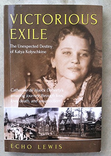Stock image for Victorious Exile: The Unexpected Destiny of Katya Kolyschkine. Catherine de Hueck Doherty's Amazing Journey through Loss, Love, Death, and Resurrection. for sale by CARDINAL BOOKS  ~~  ABAC/ILAB