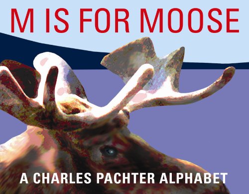 Imagen de archivo de M Is for Moose : A Charles Pachter Alphabet a la venta por Better World Books