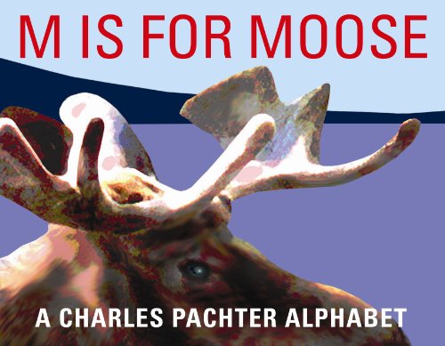Stock image for M Is for Moose : A Charles Pachter Alphabet for sale by Better World Books