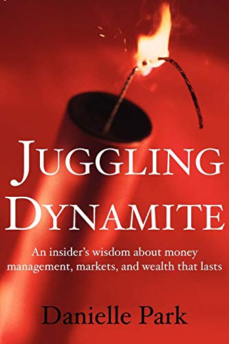 9781897178348: Juggling Dynamite: An Insider's Wisdom About Money Management, Markets & Wealth That Lasts