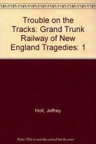 Imagen de archivo de Trouble on the Tracks: Grand Trunk Railway of New England Tragedies a la venta por Jackson Street Booksellers