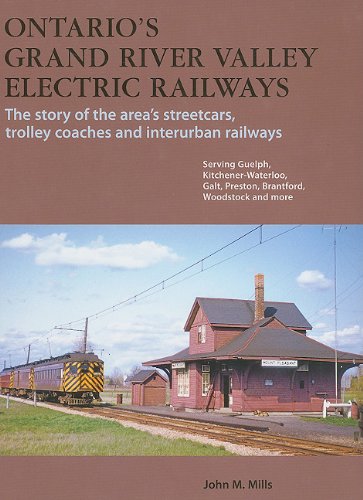 Ontario's Grand River Valley Electric Railways: Streetcars, Trolley Coaches, and Interurban Railways: 1 (9781897190531) by Mills, John