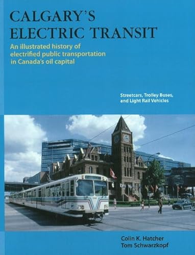 Beispielbild fr Calgary's Electric Transit An Illustrated History of Electrified Public Transportation in Canada's Oil Capital Streetcars, Trolley Buses, and Li An Trolley Buses Light Trail Vehicles zum Verkauf von PBShop.store US