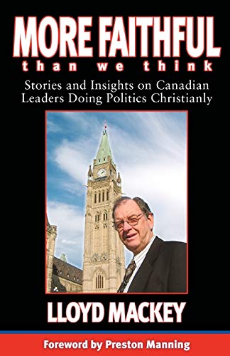 Stock image for More Faithful Than We Think: Stories And Insights on Canadian Leaders Doing Politics Christianly for sale by Revaluation Books