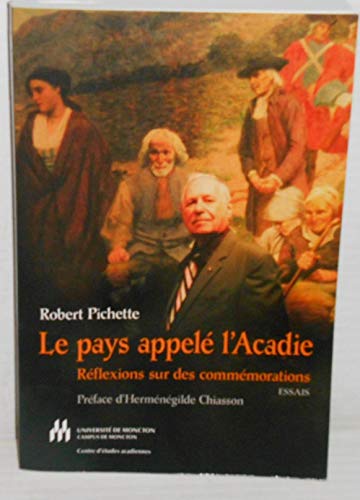Beispielbild fr Le Pays Appele L'Acadie Reflexions Sur Des Commemorations (Essais) zum Verkauf von B-Line Books
