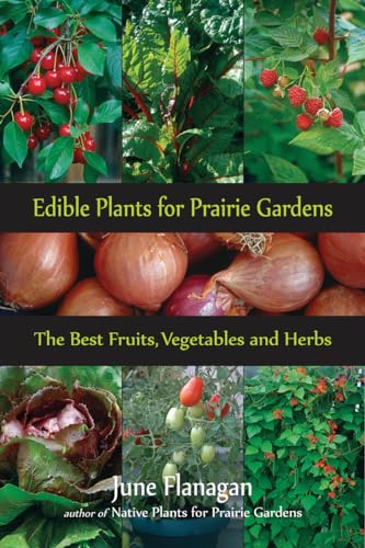 Edible Plants for Prairie Gardens: The Best Fruits, Vegetables and Herbs (Prairie Gardener)