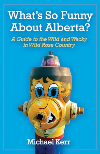 9781897252680: What's So Funny About Alberta?: A Guide to the Wild and Wacky in Wild Rose Country