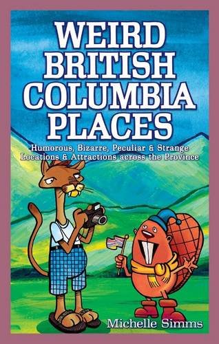 9781897278086: Weird British Columbia Places: Humorous, Bizarre, Peculiar & Strange Locations & Attractions across the Province (Weird Canada)