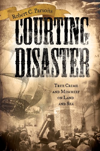 Courting Disaster : True Crime and Mischief on Land and Sea