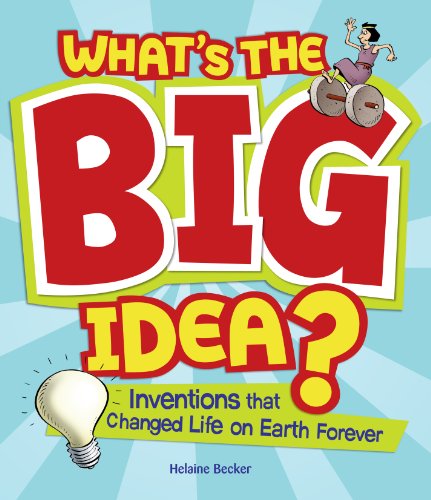 Stock image for What's the Big Idea?: Inventions that Changed Life on Earth Forever for sale by HPB-Diamond