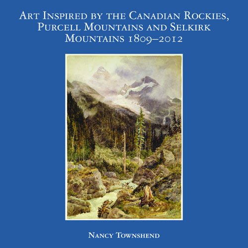 Imagen de archivo de Art Inspired by the Canadian Rockies, Purcell Mountains and Selkirk Mountains 1809 - 2012 a la venta por Metakomet Books