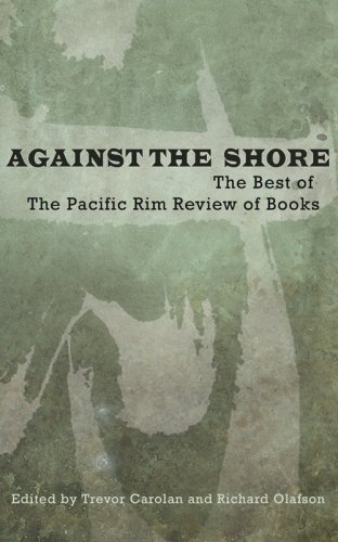 Against the Shore: The Best of the Pacific Rim Review of Books (9781897430347) by Trevor Carolan; Richard Olafson