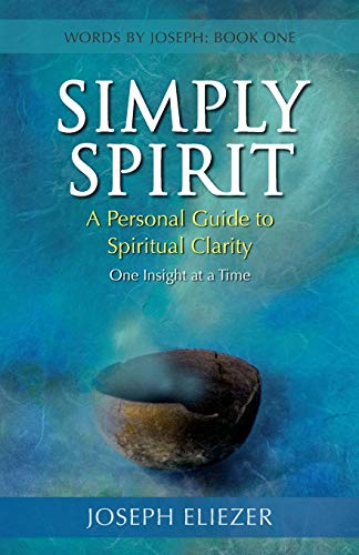 Simply Spirit: A Personal Guide to Spiritual Clarity, One Insight at a Time - Eliezer, Joseph