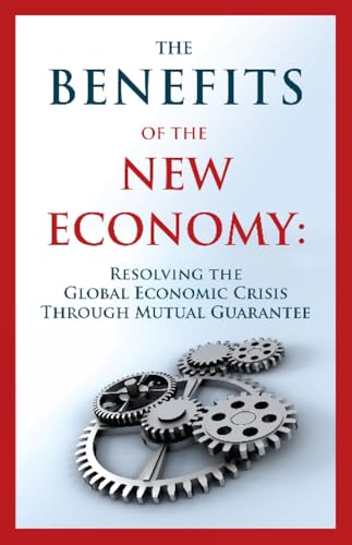 Beispielbild fr The Benefits of the New Economy: Resolving the Global Economic Crisis Through Mutual Guarantee zum Verkauf von HPB-Emerald