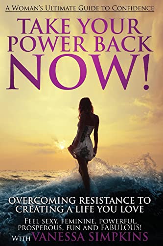 Imagen de archivo de Take Your Power Back Now: How to Overcome Your Resistance to Creating a Life You Love! The Ultimate Confidence Guide for Women a la venta por SecondSale