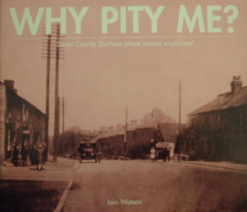 Stock image for Why Pity Me ? : Some County Durham place names explained for sale by Westwood Books