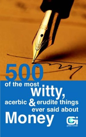 Stock image for 500 of the most witty, acerbic & erudite things ever said about money for sale by Goldstone Books