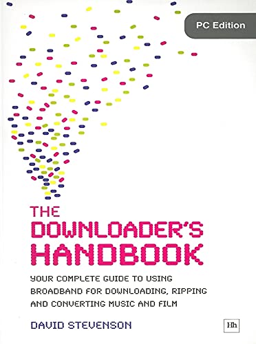 9781897597651: The Downloader's Handbook, PC Edition: Your Complete Guide to Using Broadband for Downloading, Ripping and Converting Music and Film