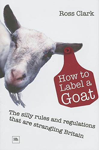 Stock image for How to Label a Goat : The Silly Rules and Regulations That Are Strangling Britain for sale by Better World Books