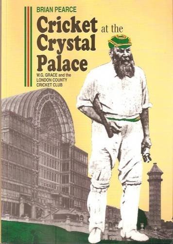 Cricket at the Crystal Palace: W.G. Grace and the London County Cricket-Club (9781897754092) by Pearce, Brian