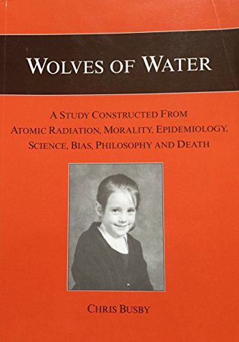 Beispielbild fr Wolves of Water: A Study Constructed from Atomic Radiation, Morality, Epidemiology, Science, Bias, Philosophy and Death zum Verkauf von WorldofBooks